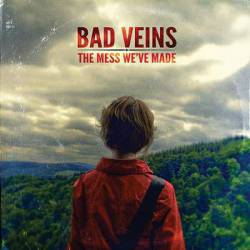 Bad Veins : The Mess We’ve Made